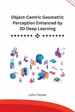 Object-Centric Geometric Perception Enhanced by 3D Deep Learning - Parker, John