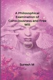 A Philosophical Examination of Consciousness and Free Will