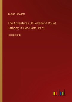 The Adventures Of Ferdinand Count Fathom; In Two Parts, Part I - Smollett, Tobias