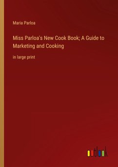 Miss Parloa's New Cook Book; A Guide to Marketing and Cooking