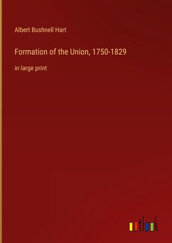 Formation of the Union, 1750-1829 - Hart, Albert Bushnell