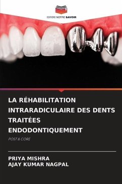 LA RÉHABILITATION INTRARADICULAIRE DES DENTS TRAITÉES ENDODONTIQUEMENT - MISHRA, PRIYA;NAGPAL, AJAY KUMAR