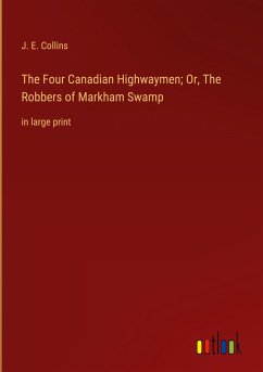 The Four Canadian Highwaymen; Or, The Robbers of Markham Swamp