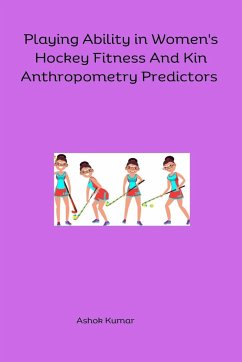 Playing Ability in Women's Hockey Fitness And Kin Anthropometry Predictors - Kumar, Ashok