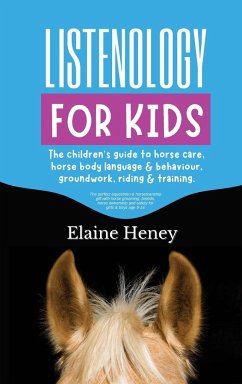 Listenology for Kids - The children's guide to horse care, horse body language & behavior, groundwork, riding & training. The perfect equestrian & horsemanship gift with horse grooming, breeds, horse ownership and safety for girls & boys age 9-14. - Heney, Elaine