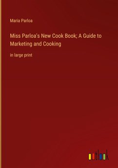 Miss Parloa's New Cook Book; A Guide to Marketing and Cooking