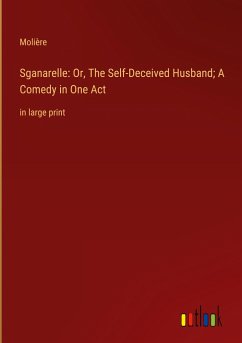 Sganarelle: Or, The Self-Deceived Husband; A Comedy in One Act - Molière