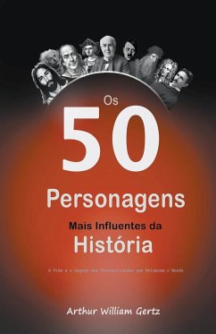 Os 50 Personagens Mais Influentes da História - Gertz, Arthur William