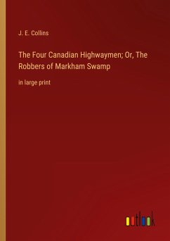The Four Canadian Highwaymen; Or, The Robbers of Markham Swamp - Collins, J. E.
