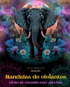 Mandalas de elefantes Livro de colorir para adultos Imagens anti-stress e relaxantes para estimular a criatividade - House, Animart Publishing