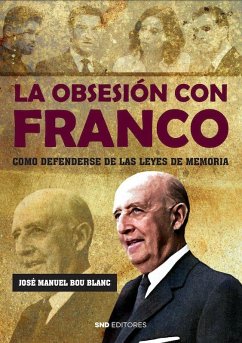 La obsesión con Franco : cómo defenderse de las leyes de memoria La obsesión con Franco : cómo defenderse de las leyes de memoria