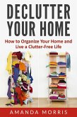 Declutter Your Home: How to Organize Your Home and Live a Clutter-Free Life (eBook, ePUB)