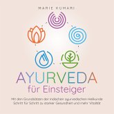 Ayurveda für Einsteiger: Mit den Grundsätzen der indischen ayurvedischen Heilkunde Schritt für Schritt zu starker Gesundheit und mehr Vitalität (MP3-Download)