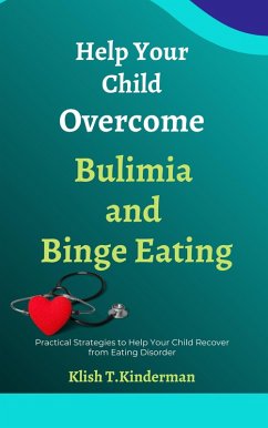 Help Your Child Overcome Bulimia and Binge Eating (eBook, ePUB) - Kinderman, Klish T.