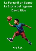 La Forza di un Sogno: La Storia del ragazzo David Rios (eBook, ePUB)