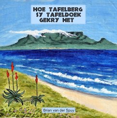 Hoe Tafelberg sy Tafeldoek gekry het (eBook, ePUB) - Spuy, Brian van der Hoe Tafelberg sy Tafeldoek gekry het (eBook, ePUB) - Spuy, Brian van der