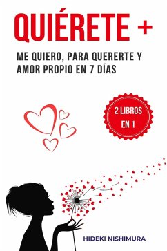 2 libros en 1 - Quiérete +: Me quiero, para quererte y amor propio en 7 días (eBook, ePUB) - Nishimura, Hideki