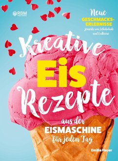 Kreative Eis Rezepte aus der Eismaschine für jeden Tag - Hauer, Emilia