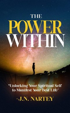 The Power Within, Unlocking Your Spiritual Self to Manifest Your Best Life. (eBook, ePUB) - Nartey, Josehine Narkour