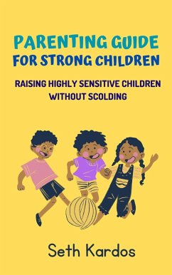 Cover Parenting Guide for Strong Children: Raising Highly Sensitive Children Without Scolding (eBook, ePUB)