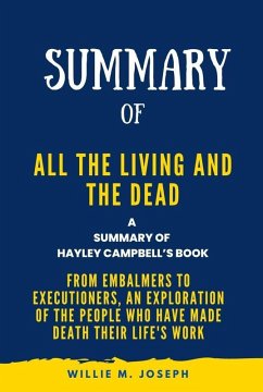 Summary of All the Living and the Dead By Hayley Campbell: From Embalmers to Executioners, an Exploration of the People Who Have Made Death Their Life's Work (eBook, ePUB) - Joseph, Willie M.