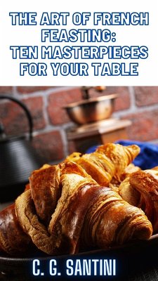 The Art of French Feasting: Ten Masterpieces for Your Table (eBook, ePUB) Cover The Art of French Feasting: Ten Masterpieces for Your Table (eBook, ePUB)