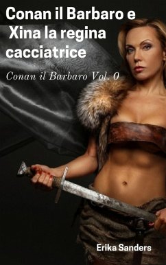 Conan il Barbaro e Xina la Regina Cacciatrice (eBook, ePUB) - Sanders, Erika