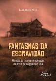 Fantasmas da Escravidão: Memória do Trauma em Romances do Brasil, de Angola e dos USA (eBook, ePUB) Fantasmas da Escravidão: Memória do Trauma em Romances do Brasil, de Angola e dos USA (eBook, ePUB)