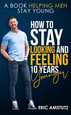 How to Stay Looking and Feeling 10 Years Younger (eBook, ePUB)