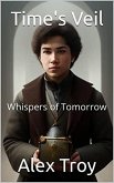 Time's Veil: Whispers of Tomorrow (Tim'e Veil: A Wanderer's Search for the Present, #2) (eBook, ePUB)