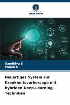 Neuartiges System zur Krankheitsvorhersage mit hybriden Deep-Learning-Techniken - S, Sandhiya;U, Palani