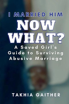 I Married Him Now What? A Saved Girl's Guide to Surviving Abusive Marriage - Gaither, Takhia