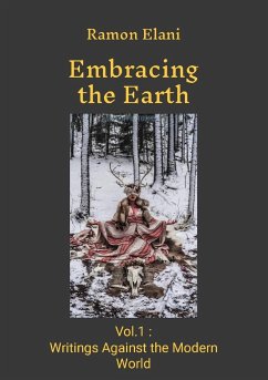 Embracing The Earth: Volume 1: Writings Against the Modern World - Elani, Ramon