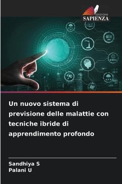 Un nuovo sistema di previsione delle malattie con tecniche ibride di apprendimento profondo - S, Sandhiya;U, Palani