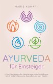 Ayurveda für Einsteiger: Mit den Grundsätzen der indischen ayurvedischen Heilkunde Schritt für Schritt zu starker Gesundheit und mehr Vitalität