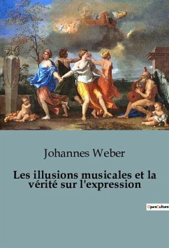 Les illusions musicales et la vérité sur l'expression - Weber, Johannes