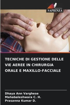 TECNICHE DI GESTIONE DELLE VIE AEREE IN CHIRURGIA ORALE E MAXILLO-FACCIALE - Ann Varghese, Dhaya;C. H., Mahabaleshwara;Kumar D., Prasanna