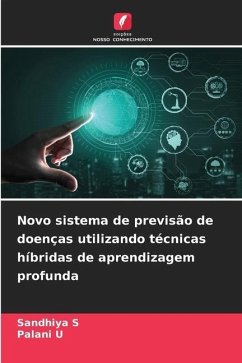 Novo sistema de previsão de doenças utilizando técnicas híbridas de aprendizagem profunda - S, Sandhiya;U, Palani