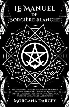 Le Manuel De Sorcière Blanche-Déverrouillez Votre Sorcière Intérieure Pour L'autonomisation Et La Guérison.Maîtrisez L'art De La Magie Blanche Pour At - Darcey, Morgana