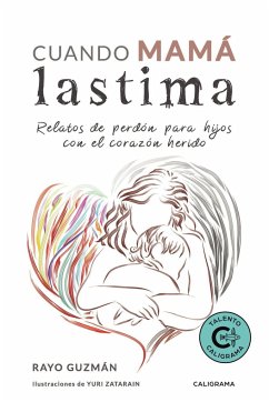 Cuando mamá lastima : relatos de perdón para hijos con el corazón herido - Guzmán, Rayo