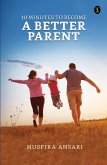 10 Minutes to Become a Better Parent (eBook, ePUB)