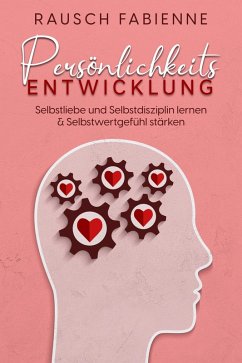 Persönlichkeitsentwicklung : Selbstliebe und Selbstdisziplin lernen & Selbstwertgefühl stärken (eBook, ePUB) - Rausch, Fabienne