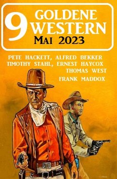 9 Goldene Western Mai 2023 (eBook, ePUB) - Bekker, Alfred; Stahl, Timothy; Hackett, Pete; Haycox, Ernest; Maddox, Frank; West, Thomas