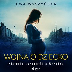 Wojna o dziecko. Historia surogatki z Ukrainy (MP3-Download) - Wyszyńska, Ewa