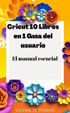 Cricut 10 Libros en 1 Guía del usuario (eBook, ePUB) Cricut 10 Libros en 1 Guía del usuario (eBook, ePUB)