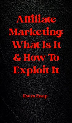 Affiliate Marketing: What Is It & How To Exploit It (eBook, ePUB) Cover Affiliate Marketing: What Is It & How To Exploit It (eBook, ePUB)