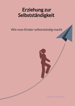 Erziehung zur Selbstständigkeit - Wie man Kinder selbstständig macht - Sommer, Sophie