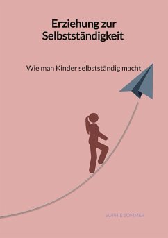 Erziehung zur Selbstständigkeit - Wie man Kinder selbstständig macht - Sommer, Sophie