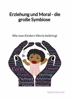 Erziehung und Moral - die große Symbiose - Wie man Kindern Werte beibringt - Kuhn, Sebastian