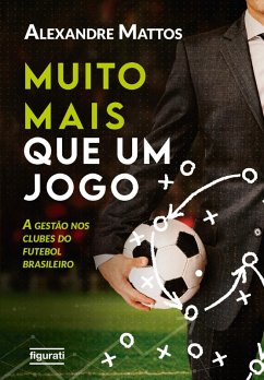 Muito mais que um jogo: a gestão nos clubes do futebol brasileiro (eBook, ePUB) - Mattos, Alexandre